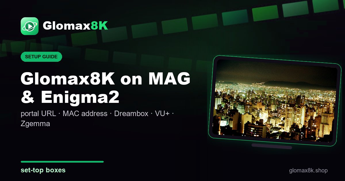 Glomax8K on MAG box and Enigma2 receiver portal setup guide card